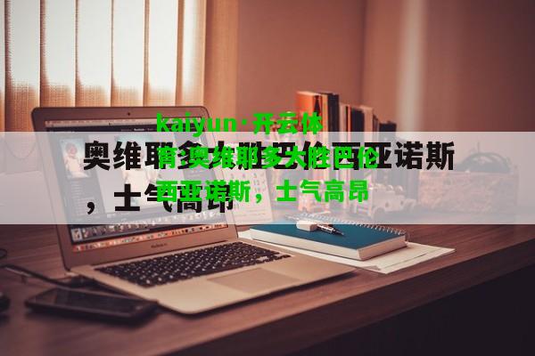 kaiyun·开云体育:奥维耶多大胜巴伦西亚诺斯，士气高昂