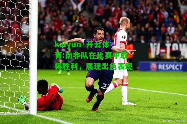 kaiyun·开云体育:南非队在比赛中取得胜利，展现出色表现